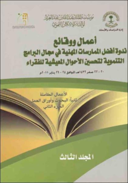أعمال ووقائع ندوة أفضل الممارسات المهنية في مجال البرامج التنموية لتحسين الأحوال المعيشية للفقراء 20 – 22 صفر 1432 هـ الموافق 24 – 26 يناير 2011م. المجلد الثالث